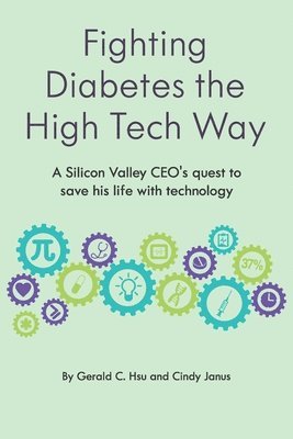 Cindy Janus, Gerald C. Hsu - Fighting Diabetes the High Tech Way: A Silicon Valley CEO's quest to save his life with technology, Häftad