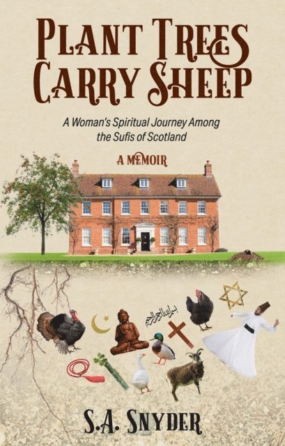 S. A. Snyder - Plant Trees, Carry Sheep: A Woman's Spiritual Journey Among the Sufis of Scotland, E-bok