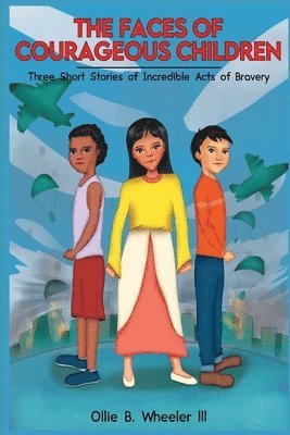 Ollie Wheeler - The Faces of Courageous Children: Three Short Stories of Incredible Acts of Bravery, Häftad