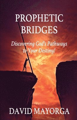 David Mayorga - Prophetic Bridges - Discovering God's Pathways to Your Destiny!, Häftad