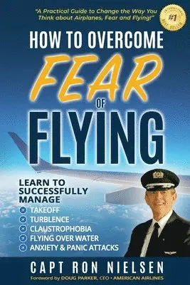 How to Overcome Fear of Flying - A Practical Guide to Change the Way You Think about Airplanes, Fear and Flying