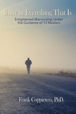 Frank Coppieters Phd - Unity in Everything That Is: Enlightened Warriorship Under the Guidance of 13 Masters, Häftad