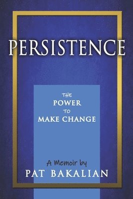 Pat Bakalian - Persistence: The Power to Make Change, Häftad