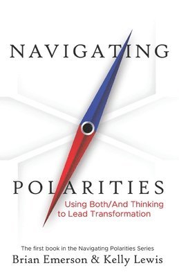Kelly Lewis, Brian Emerson - Navigating Polarities: Using Both/And Thinking to Lead Transformation, Häftad