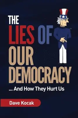 Dave Kocak - The Lies of Our Democracy...: And How They Hurt Us, Häftad. Tillgänglighet: Lägg i varukorg