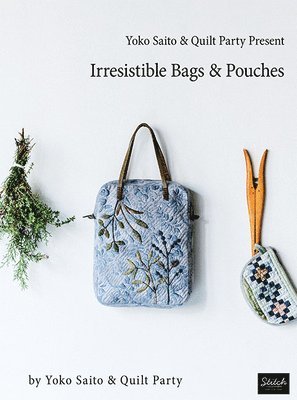 Yoko Saito and Quilt Party - Yoko Saito & Quilt Party Present Irresistible Bags & Pouches, Häftad