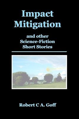 Robert C a Goff - Impact Mitigation and other Science-Fiction Short Stories, Häftad. Tillgänglighet: Tillfälligt slut