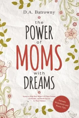 D. a. Batrowny - The Power of Moms with Dreams: Secrets to Help Busy Moms Live Their Dreams, Get Results and Model Success to Their Children, Häftad. Tillgänglighet: Lägg i varukorg