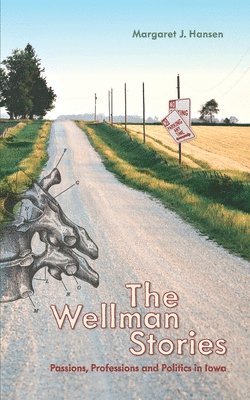 Margaret J. Hansen - The Wellman Stories: Passions, Professions and Politics in Iowa, Häftad