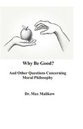 Why Be Good? And Other Questions Concerning Moral Philosophy