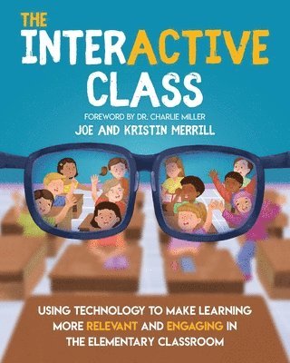 Joe Merrill, Kristin Merrill - The InterACTIVE Class - Using Technology To Make Learning More Relevant and Engaging in The Elementary Classroom: Using Technology to Make Learning Mo, Häftad