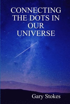 Gary Stokes - Connecting the Dots In Our Universe, Häftad