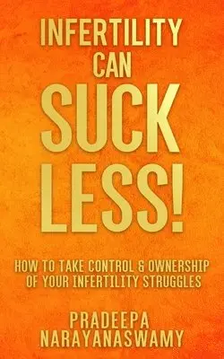Pradeepa Narayanaswamy - Infertility Can SUCK LESS!: How to Take Control & Ownership of Your Infertility Struggles, Häftad. Tillgänglighet: Lägg i varukorg