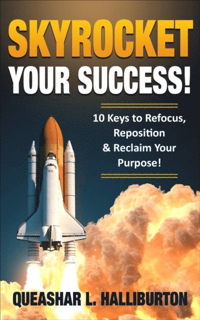 Queashar L Halliburton - Skyrocket Your Success! 10 Keys to Refocus, Reposition & Reclaim Your Purpose!, E-bok
