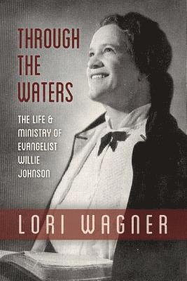 Wagner Lori - Through the Waters: The Life and Ministry of Evangelist Willie Johnson, Häftad