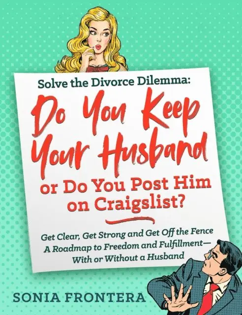 Sonia Frontera - Solve the Divorce Dilemma: Do You Keep Your Husband or Do You Post Him on Craigslist?, E-bok. Tillgänglighet: Lägg i varukorg