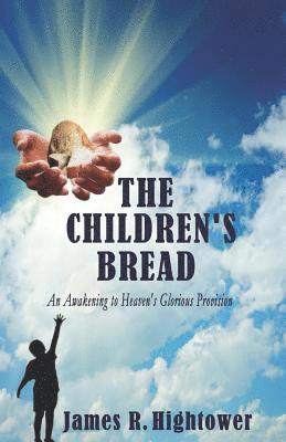 James Hightower - The Children's Bread: An Awakening to Heaven's Glorious Provision, Häftad