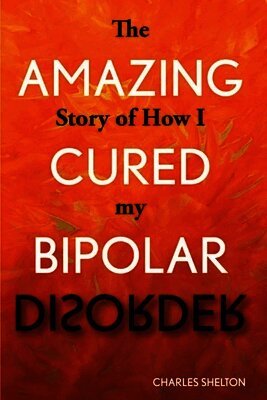 Charles Shelton - Amazing Story of How I Cured My Bipolar Disorder, Häftad