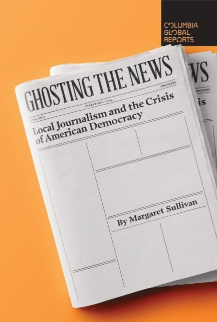 Margaret Sullivan - Ghosting the News, E-bok