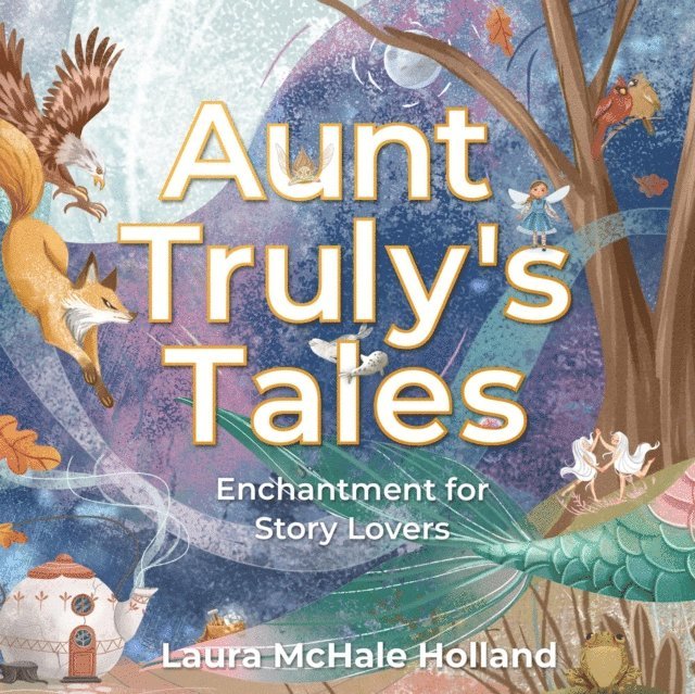 Laura McHale Holland - Aunt Truly's Tales: Enchantment for Story Lovers, E-bok