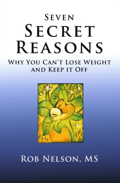 Rob Nelson - Seven Secret Reasons - Why You Can't Lose Weight And Keep It Off, E-bok