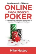 Fundamentals of Playing Online Texas Hold'em Poker: A Complete Guide from Getting Started Online to Becoming a Winning Online Poker Player