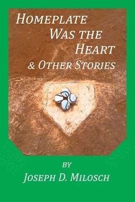Joseph D Milosch - Home Plate Was The Heart & Other Stories, Häftad