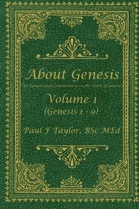 About Genesis Volume 1: An easy-to-read commentary on the whole of Genesis