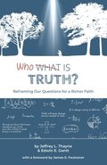 Who Is Truth: Reframing Our Questions for a Richer Faith