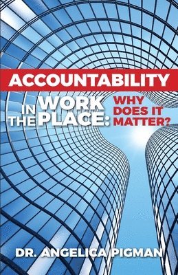 Angelica Pigman - Accountability In The Workplace: Why Does It Matter?, Häftad