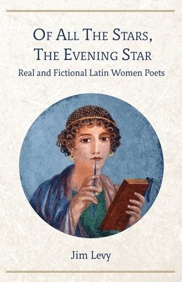 Jim Levy - Of All the Stars, the Evening Star: Real and Fictional Latin Women Poets, Häftad