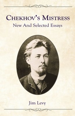 Jim Levy - Chekhov's Mistress: New and Selected Essays, Häftad