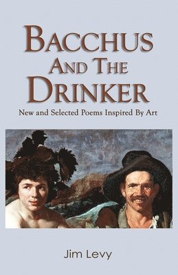 Jim Levy - Bacchus and the Drinker: new and selected poems inspired by art, Häftad