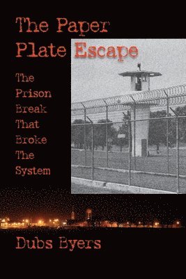 Dubs Byers - The Paper Plate Escape: The Prison Break that Broke the System, Häftad