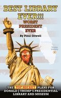 Best Library Ever!!! Worst President Ever: The Top Secret Plans for Donald J Trump's Presidential Library and Museum