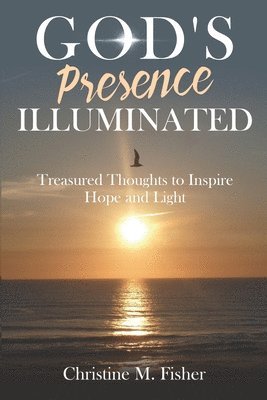 Christine M. Fisher - God's Presence Illuminated: Treasured Thoughts to Inspire Hope and Light, Häftad