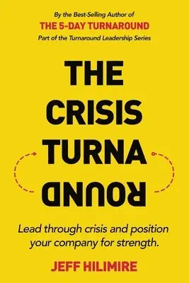 Jeff Hilimire - The Crisis Turnaround: Lead through crisis and position your company for strength., Häftad. Tillgänglighet: Lägg i varukorg