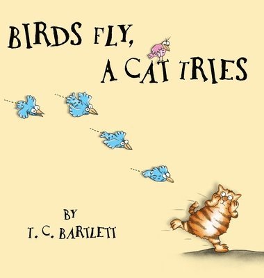 T.C. Bartlett - Birds Fly, A Cat Tries, Inbunden. Tillgänglighet: Lägg i varukorg