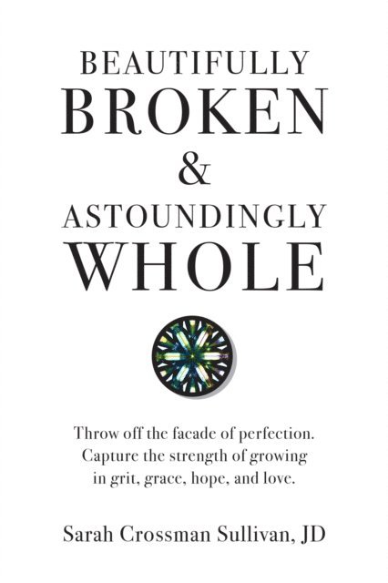Sarah Crossman Sullivan JD - Beautifully Broken & Astoundingly Whole, E-bok