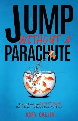 Cory Calvin - Jump Without A Parachute: How to Find the Guts to Leave the Job You Hate for One You Love, Häftad. Tillgänglighet: Lägg i varukorg