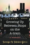 Growing Up Between Stops on the A-train: A Memoir