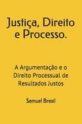 Justiça, Direito e Processo.: A Argumentação e o Direito Processual de Resultados Justos