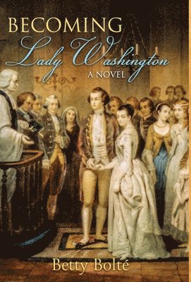 Betty Bolte - Becoming Lady Washington, Inbunden