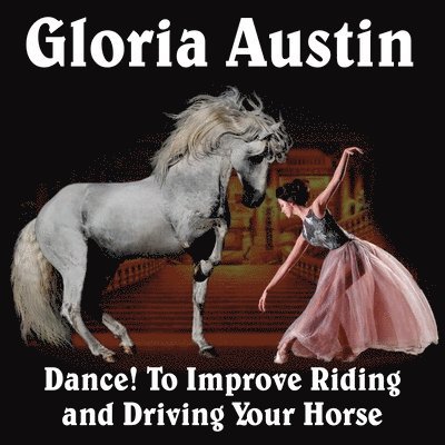 Gloria Austin - Dance! to Improve Riding and Driving Your Horse, Häftad. Tillgänglighet: Lägg i varukorg