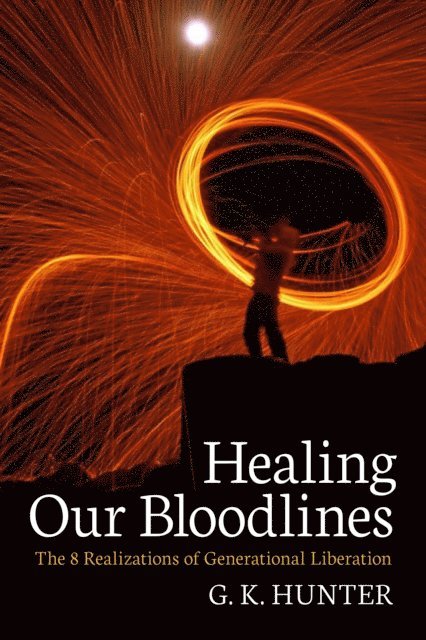 G. K. Hunter - Healing Our Bloodlines: The 8 Realizations of Generational Liberation, E-bok