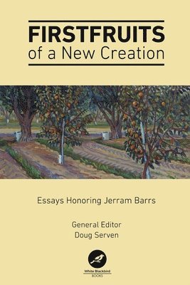 Luke Bobo, Wade Bradshaw - Firstfruits of a New Creation: Essays in Honor of Jerram Barrs, Häftad