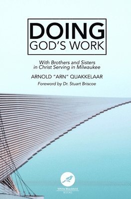 Arnold Arn Quakkelaar - Doing God's Work: With Brothers and Sisters in Christ Serving in Milwaukee., Häftad
