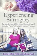 Experiencing Surrogacy: Perspective and Advice from a Surrogate's and Intended Parent's Pregnancy Journey Together