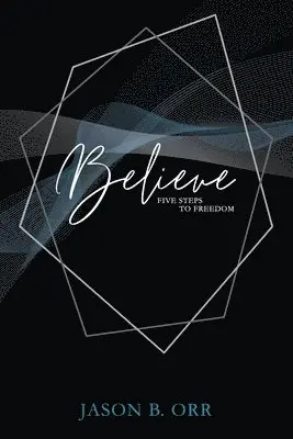 Jason Brian Orr - Believe: Five Steps to Freedom, Häftad. Tillgänglighet: Lägg i varukorg