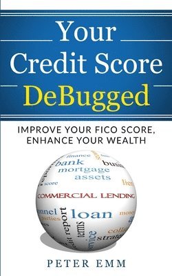 Peter Emm - Your Credit Score DeBugged: Improve Your Credit Score, Enhance Your Wealth, Häftad